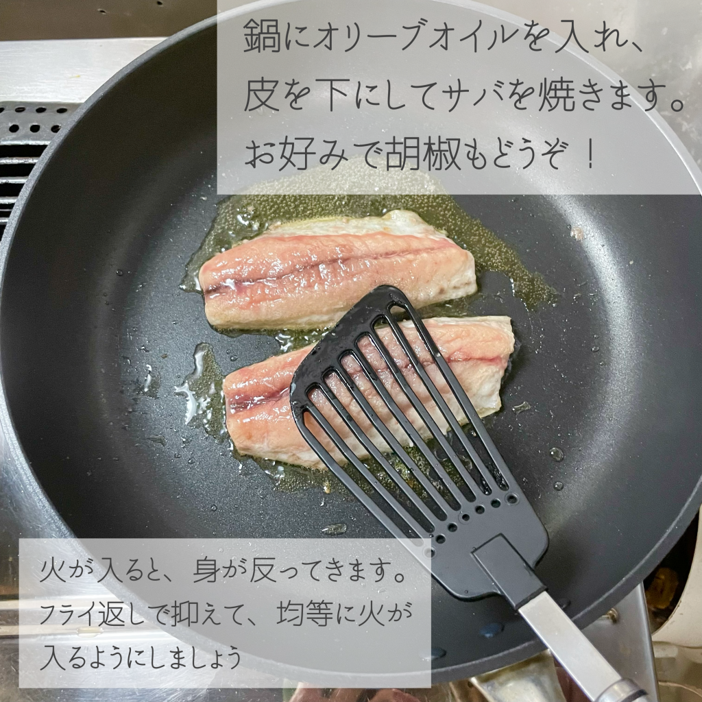 オリーブオイルを敷いたフライパンに、皮目を下にしてサバを乗せ中火で焼く。